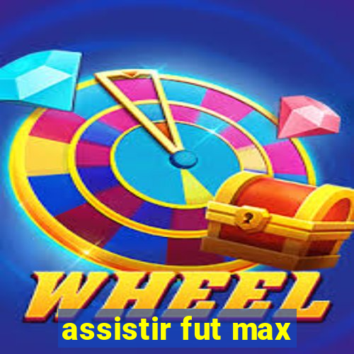 assistir fut max